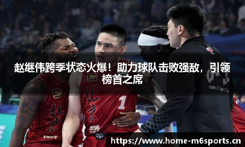赵继伟跨季状态火爆！助力球队击败强敌，引领榜首之席