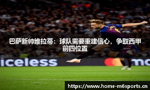 巴萨新帅维拉蒂：球队需要重建信心，争取西甲前四位置
