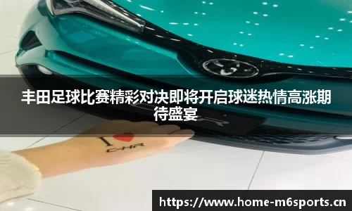 丰田足球比赛精彩对决即将开启球迷热情高涨期待盛宴