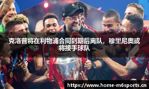 克洛普将在利物浦合同到期后离队，穆里尼奥或将接手球队