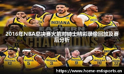 2016年NBA总决赛火箭对骑士精彩录像回放及赛后分析