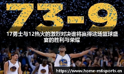 17勇士与12热火的激烈对决谁将赢得这场篮球盛宴的胜利与荣耀